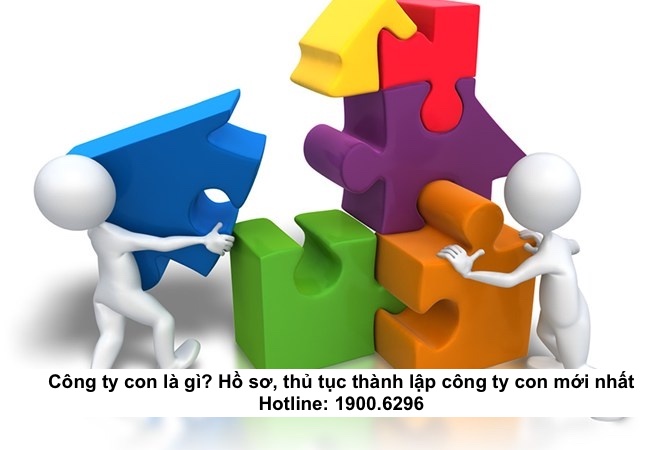 Công ty con là gì? Hồ sơ, thủ tục thành lập công ty con mới nhất