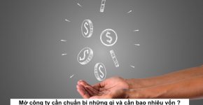 Mở công ty cần chuẩn bị những gì và cần bao nhiêu vốn ?