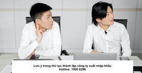 Lưu ý trong thủ tục thành lập công ty xuất nhập khẩu