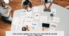 Chia sẻ kinh nghiệm mở công ty tư vấn thiết kế nội thất