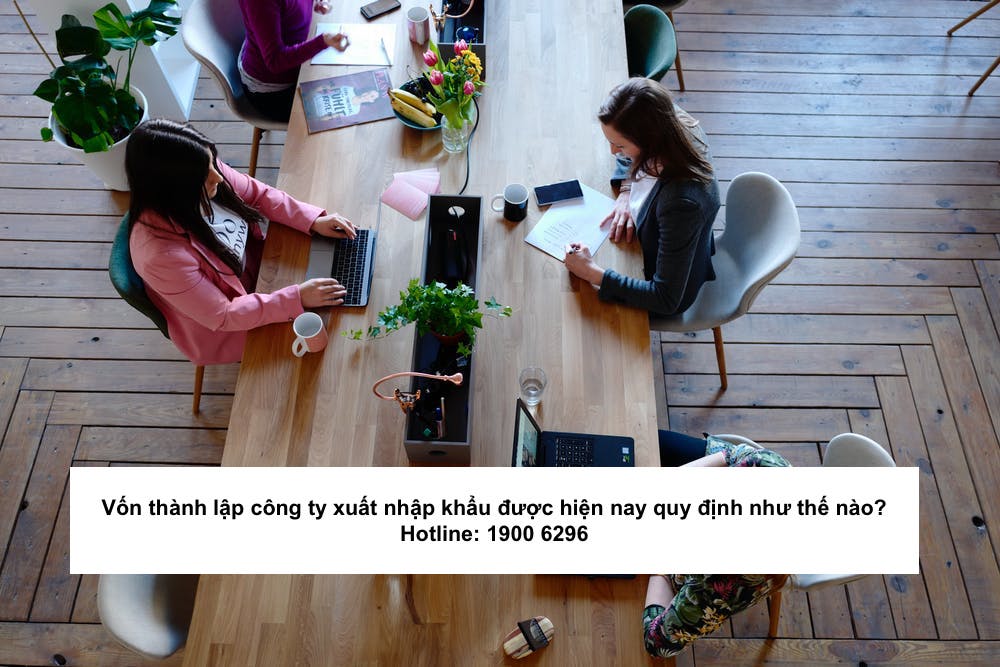 Vốn thành lập công ty xuất nhập khẩu được hiện nay quy định như thế nào?